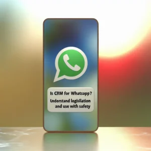 CRM para WhatsApp é Legal? Entenda a Legislação e Use com Segurança