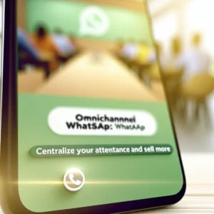 Omnichannel WhatsApp: Centralize Seus Atendimentos e Venda Mais