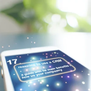 17 Motivos Para Usar um CRM: Guia Com Principais Benefícios + Como Usar em Sua Empresa