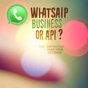 WhatsApp Business ou API? [GUIA COMPLETO] O Guia Definitivo para sua Decisão