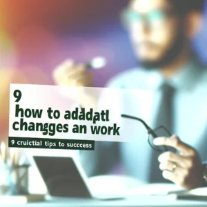 Como se Adaptar a Mudanças no Trabalho: 9 Dicas Cruciais para Sucesso