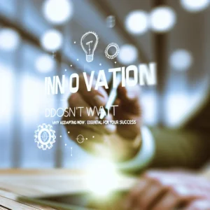 A Inovação Não Espera: Por Que se Adaptar Agora é Essencial para o Seu Sucesso