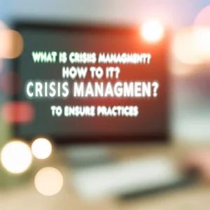 O Que É Gestão de Crise? Como Fazer? 6 Práticas Essenciais Para Garantir o Sucesso