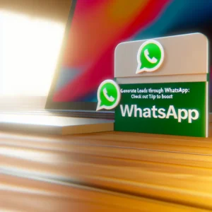 Gerar Leads Pelo WhatsApp: Confira as Dicas para Alavancar