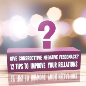 Como Dar Feedback Negativo de Maneira Construtiva? 12 Dicas Para Melhorar Suas Relações